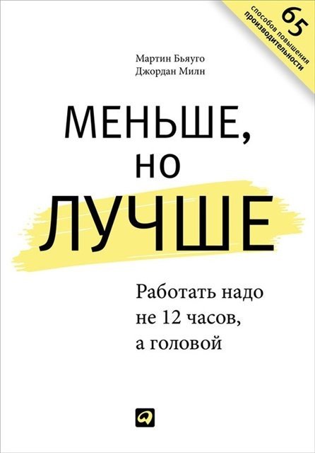 Джордан Милн, Мартин Бьяуго. Меньше, но лучше. Работать надо не 12 часов, а головой (2013) RTF,FB2,EPUB,MOBI