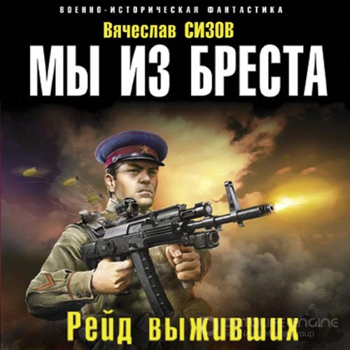 Сизов Вячеслав. Мы из Бреста. Рейд выживших (Аудиокнига)