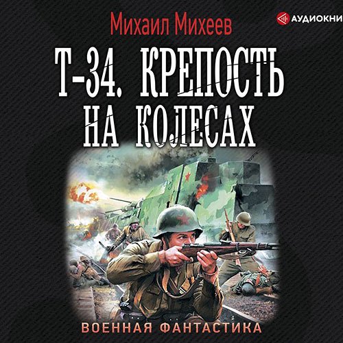 Михеев Михаил. Т-34. Крепость на колёсах (Аудиокнига)