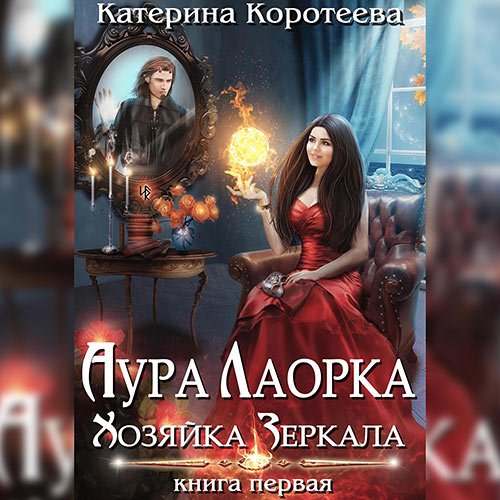 Коротеева Катерина. Аура Лаорка. Хозяйка Зеркала (Аудиокнига)