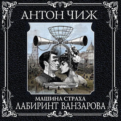 Чиж Антон. Машина Страха. Лабиринт Ванзарова (Аудиокнига)