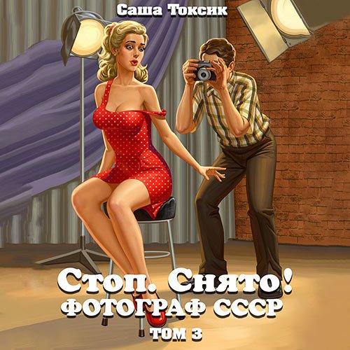 Токсик Саша. Стоп. Снято! Фотограф СССР. Том 3 (Аудиокнига)